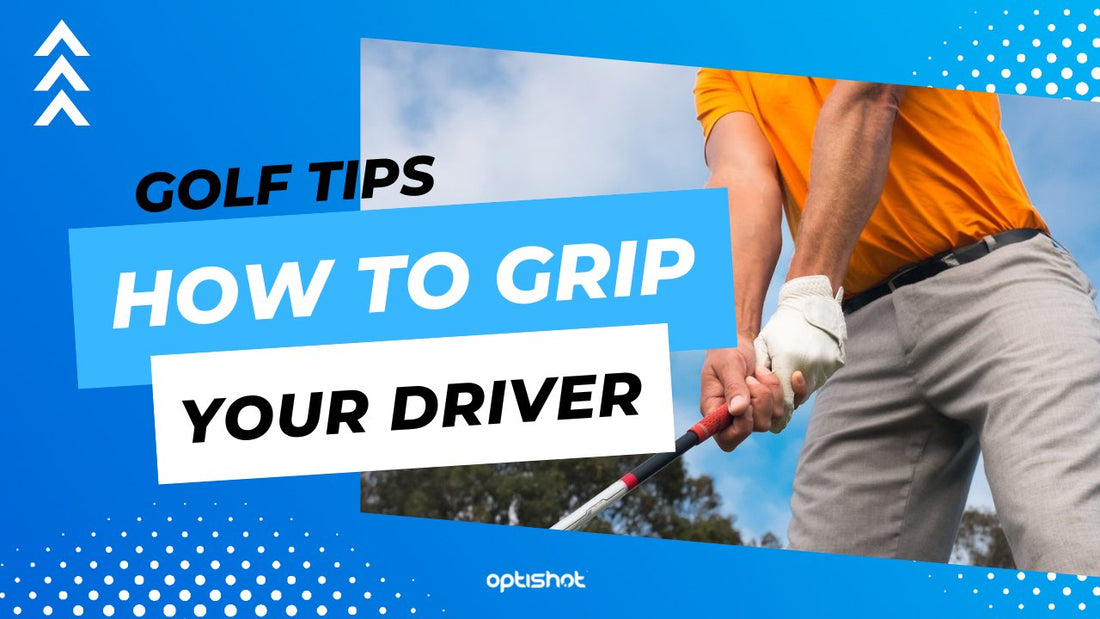 How to Grip Your Driver